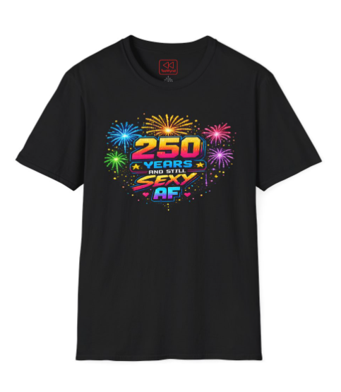 T-Shirt — "250 Years and Still Sexy AF" Retro Fireworks Birthday Tee